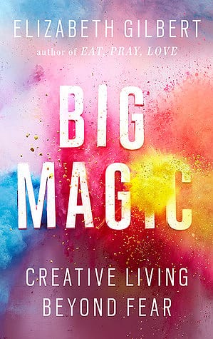 Big Magic  by Elizabeth Gilbert, a creative living book
